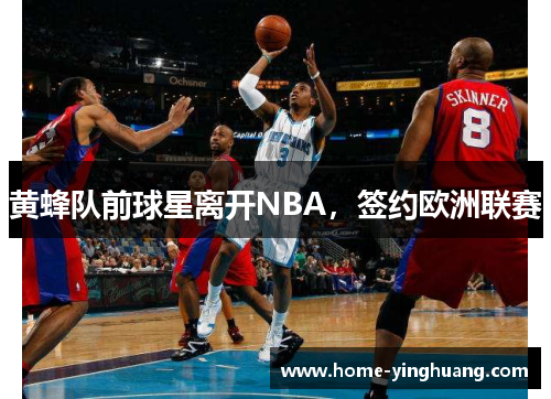 黄蜂队前球星离开NBA，签约欧洲联赛